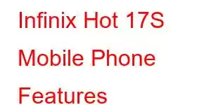 Infinix Hot 17S Mobile Phone Features