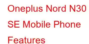 Oneplus Nord N30 SE Mobile Phone Features