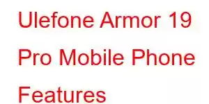 Ulefone Armor 19 Pro Mobile Phone Features