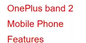 OnePlus band 2 Mobile Phone Features