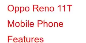 Oppo Reno 11T Mobile Phone Features