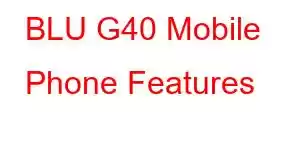 BLU G40 Mobile Phone Features