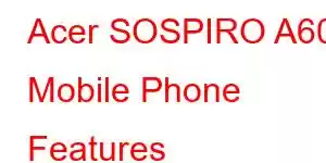 Acer SOSPIRO A60 Mobile Phone Features