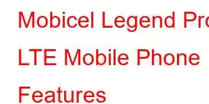 Mobicel Legend Pro LTE Mobile Phone Features