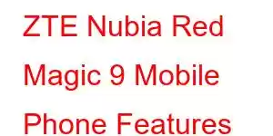 ZTE Nubia Red Magic 9 Mobile Phone Features