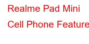 Realme Pad Mini Cell Phone Features