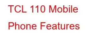 TCL 110 Mobile Phone Features