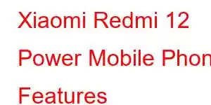 Xiaomi Redmi 12 Power Mobile Phone Features