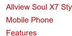 Allview Soul X7 Style Mobile Phone Features