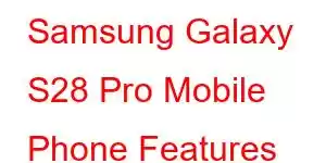 Samsung Galaxy S28 Pro Mobile Phone Features