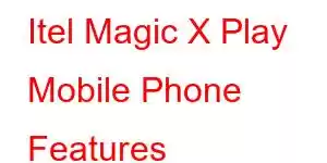 Itel Magic X Play Mobile Phone Features