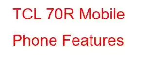 TCL 70R Mobile Phone Features