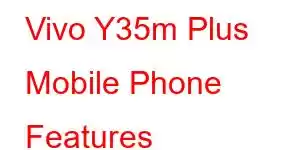 Vivo Y35m Plus Mobile Phone Features