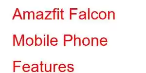 Amazfit Falcon Mobile Phone Features