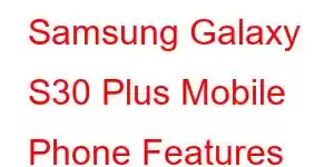 Samsung Galaxy S30 Plus Mobile Phone Features