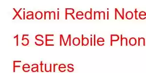 Xiaomi Redmi Note 15 SE Mobile Phone Features