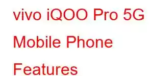 vivo iQOO Pro 5G Mobile Phone Features