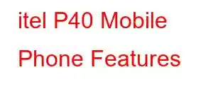 itel P40 Mobile Phone Features