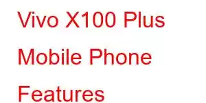 Vivo X100 Plus Mobile Phone Features