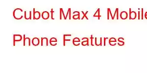 Cubot Max 4 Mobile Phone Features