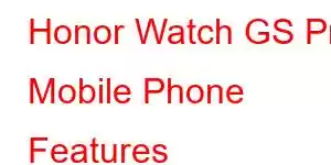 Honor Watch GS Pro Mobile Phone Features