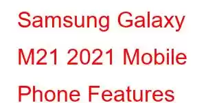 Samsung Galaxy M21 2021 Mobile Phone Features