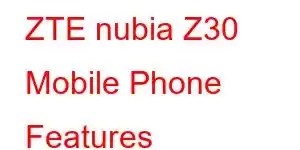 ZTE nubia Z30 Mobile Phone Features