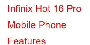 Infinix Hot 16 Pro Mobile Phone Features