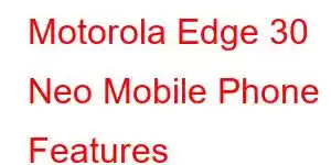 Motorola Edge 30 Neo Mobile Phone Features