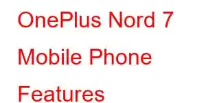 OnePlus Nord 7 Mobile Phone Features