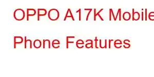 OPPO A17K Mobile Phone Features