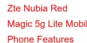 Zte Nubia Red Magic 5g Lite Mobile Phone Features