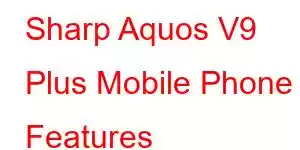 Sharp Aquos V9 Plus Mobile Phone Features