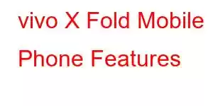 vivo X Fold Mobile Phone Features