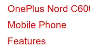 OnePlus Nord C600 Mobile Phone Features