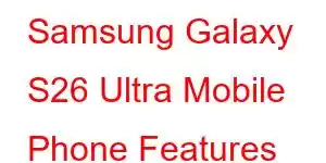 Samsung Galaxy S26 Ultra Mobile Phone Features