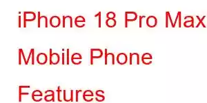 iPhone 18 Pro Max Mobile Phone Features