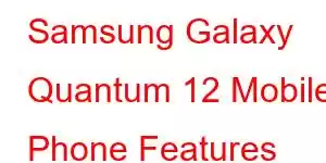 Samsung Galaxy Quantum 12 Mobile Phone Features