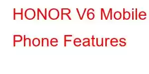 HONOR V6 Mobile Phone Features