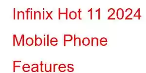 Infinix Hot 11 2024 Mobile Phone Features