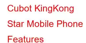 Cubot KingKong Star Mobile Phone Features