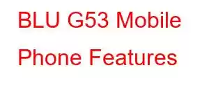 BLU G53 Mobile Phone Features