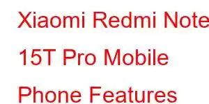 Xiaomi Redmi Note 15T Pro Mobile Phone Features