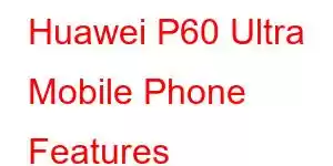 Huawei P60 Ultra Mobile Phone Features