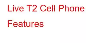 Live T2 Cell Phone Features