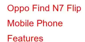 Oppo Find N7 Flip Mobile Phone Features