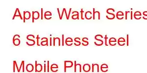 Apple Watch Series 6 Stainless Steel Mobile Phone Features