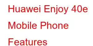 Huawei Enjoy 40e Mobile Phone Features