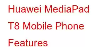 Huawei MediaPad T8 Mobile Phone Features