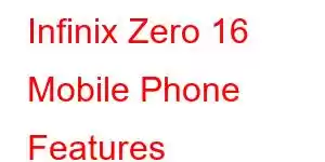 Infinix Zero 16 Mobile Phone Features